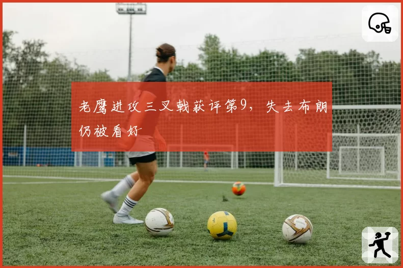 老鹰进攻三叉戟获评第9，失去布朗仍被看好