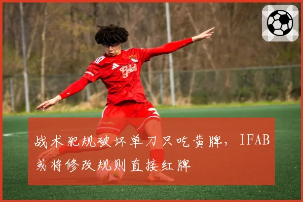 战术犯规破坏单刀只吃黄牌，IFAB或将修改规则直接红牌