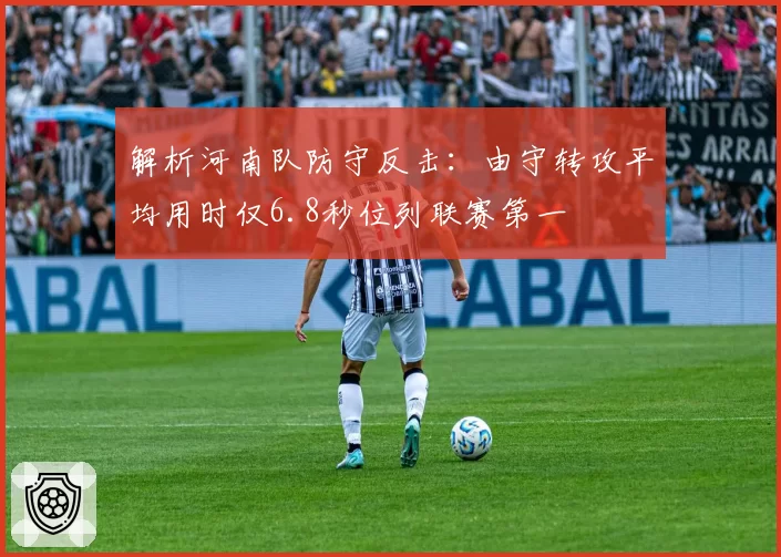 解析河南队防守反击：由守转攻平均用时仅6.8秒位列联赛第一