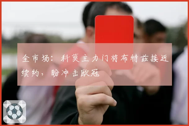 全市场：科莫主力门将布特兹接近续约，盼冲击欧冠